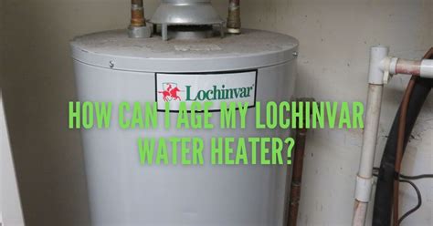 Age of lochinvar water heater. Things To Know About Age of lochinvar water heater. 